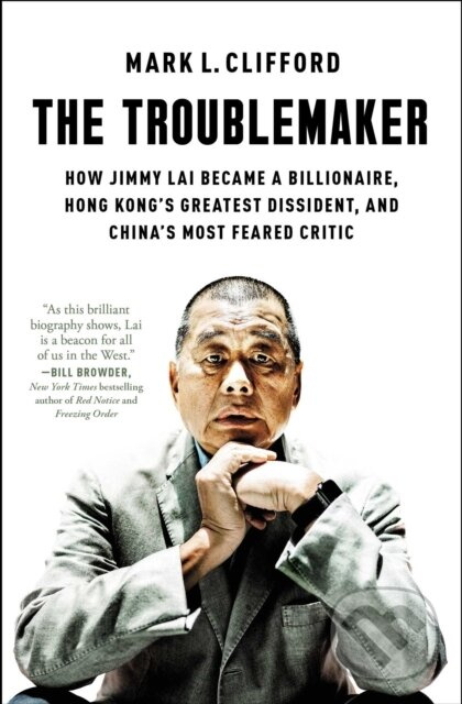 The Troublemaker (How Jimmy Lai Became a Billionaire, Hong Kong's Greatest Dissident, and China's Most Feared Critic) - kniha z kategorie Humanitné a…