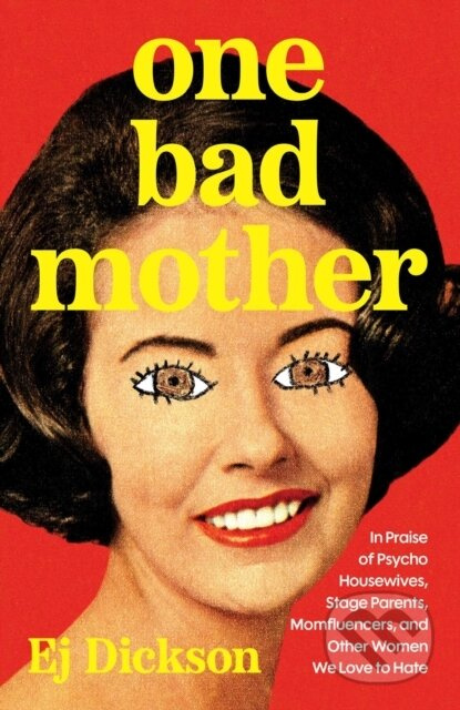 One Bad Mother (In Praise of Psycho Housewives, Stage Parents, Momfluencers, and Other Women We Love to Hate) - kniha z kategorie Humanitní a…