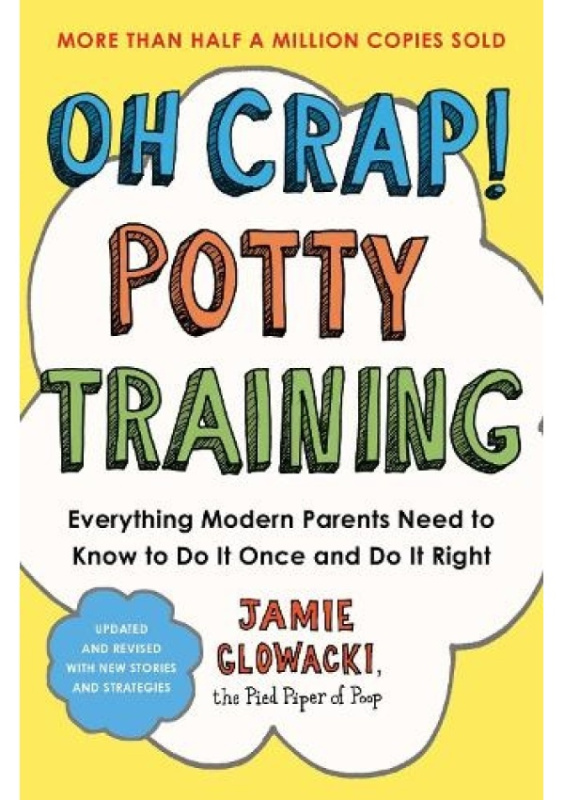 Oh Crap! Potty Training, Everything Modern Parents Need to Know  to Do It Once and Do It Right Simon & Schuster