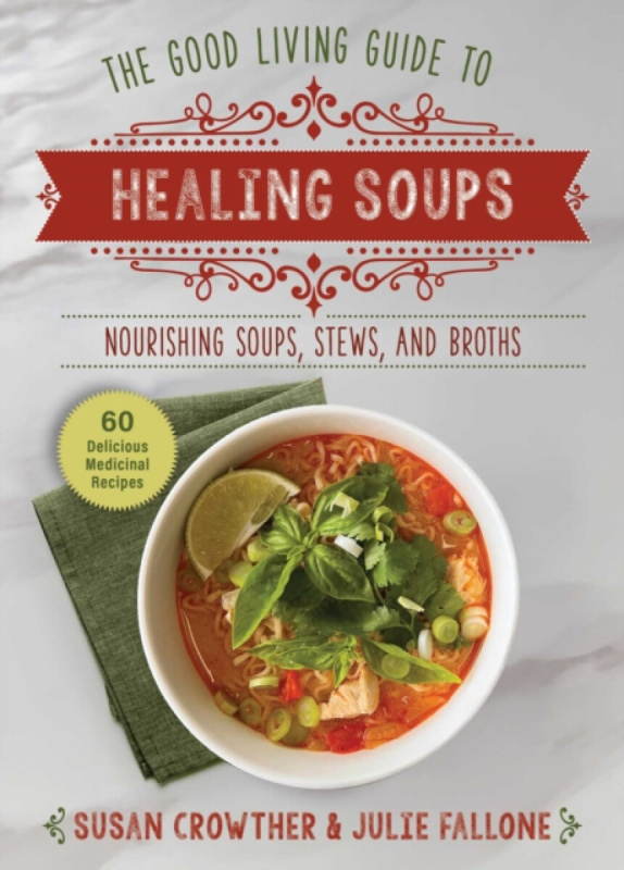 Skyhorse Publishing Good Living Guide to Healing Soups - Crowther, Susan a Fallone, Julie