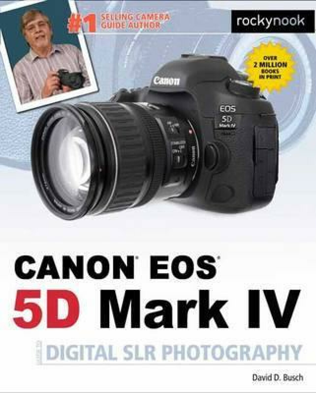 David Buschâ€™s Canon EOS 5D Mark IV Guide to Digital SLR Photography - David Busch
