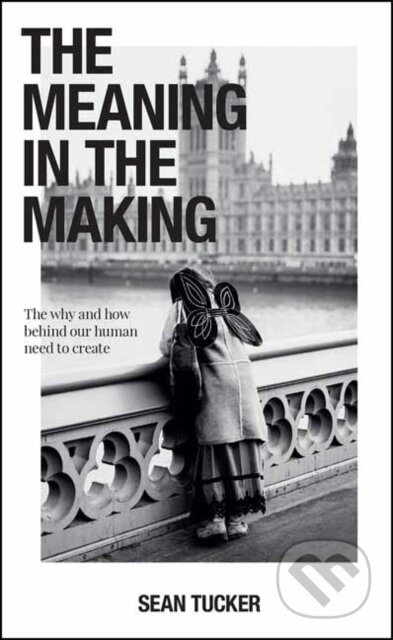 The Meaning in the Making (The How and Why Behind Our Human Need to Create) - kniha z kategorie Filozofie