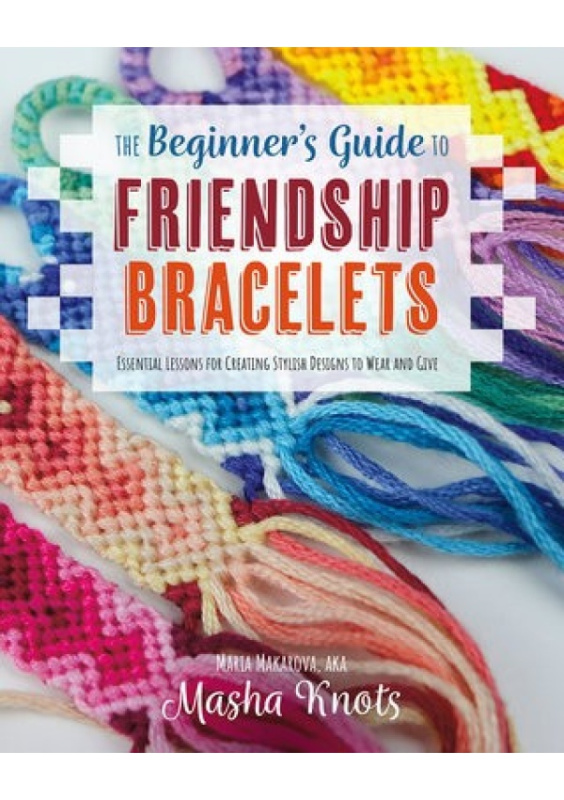 Beginner's Guide to Friendship Bracelets, Essential Lessons for Creating Stylish Designs to Wear and Give Rocky Nook