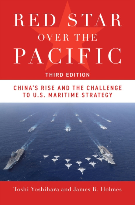 Naval Institute Press Red Star Over the Pacific, Third Edition - Yoshihara, Toshi a Holmes, James R.