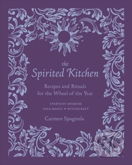 The Spirited Kitchen (Recipes and Rituals for the Wheel of the Year) - kniha z kategorie Filozofie