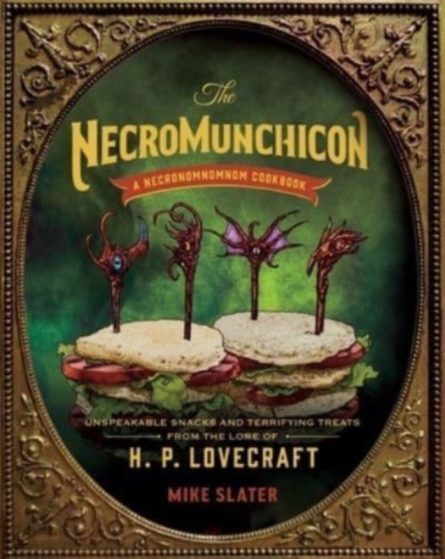 The Necromunchicon – Unspeakable Snacks & Terrifying Treats from the Lore of H. P. Lovecraft - Slater Mike