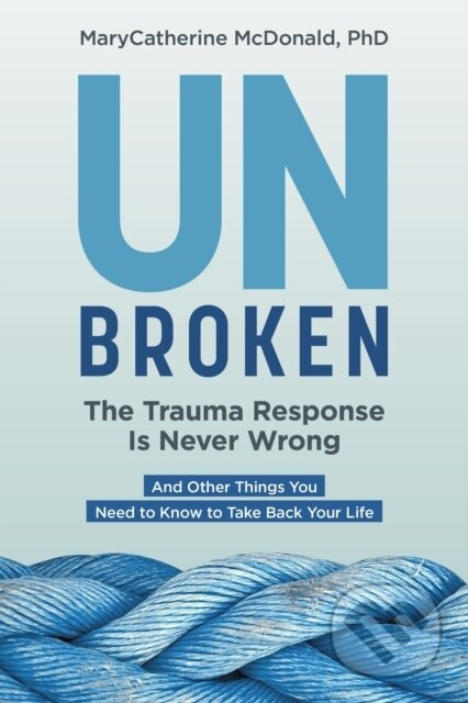 Unbroken: The Trauma Response Is Never Wrong (And Other Things You Need to Know to Take Back Your Life) - kniha z kategorie Zdraví a životní styl