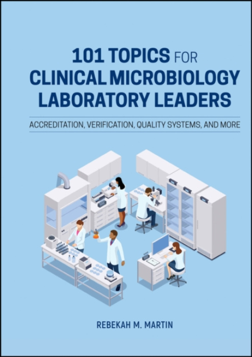 American Society for Microbiology 101 Topics for Clinical Microbiology Laboratory Leaders - Martin, Rebekah M. (Becton, Dickinson and Company-Integrated Diagnostic Solutions)