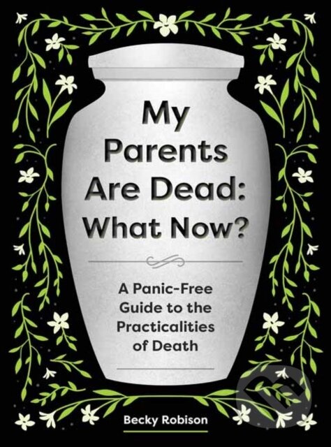 My Parents Are Dead: What Now? (A Panic-Free Guide to the Practicalities of Death) - kniha z kategorie Domáca liečba