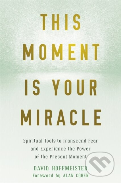 This Moment Is Your Miracle (Spiritual Tools to Transcend Fear and Experience the Power of the Present Moment) - kniha z kategorie Zdraví a životní…