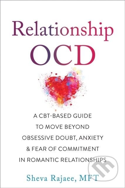 Relationship OCD (A  CBT-Based Guide to Move Beyond Obsessive Doubt, Anxiety, and Fear of Commitment in Romantic Relationships) - kniha z kategorie…