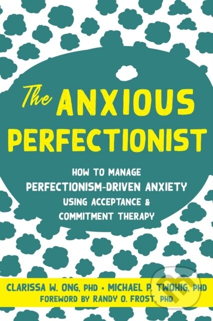 The Anxious Perfectionist (Acceptance and Commitment Therapy Skills to Deal with Anxiety, Stress, and Worry Driven by Perfectionism) - kniha z…