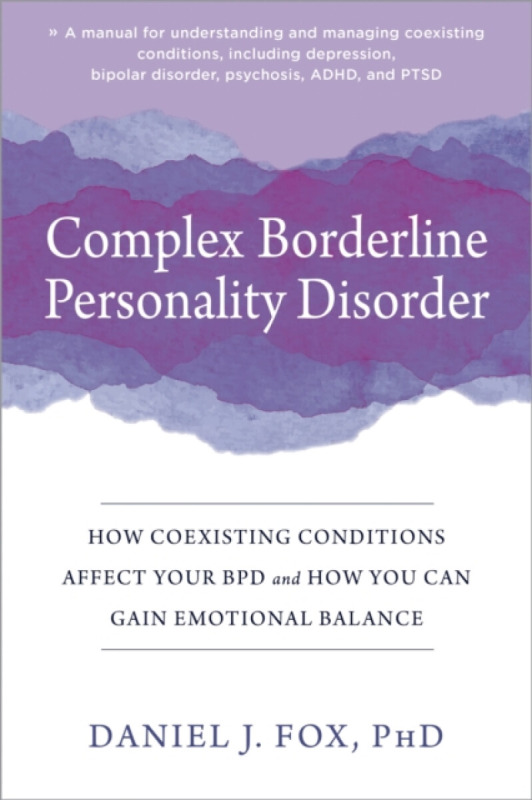 Complex Borderline Personality Disorder, How Coexisting Conditions Affect Your BPD and How You Can Gain Emotional Balance New Harbinger Publications