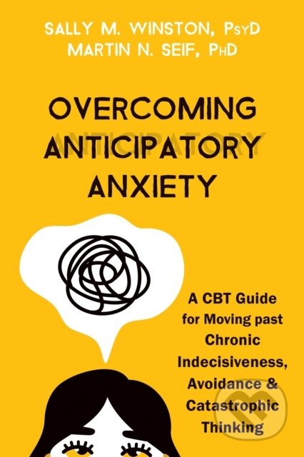 Overcoming Anticipatory Anxiety (A CBT Guide for Moving Past Chronic Indecisiveness, Avoidance, and Catastrophic Thinking) - kniha z kategorie…