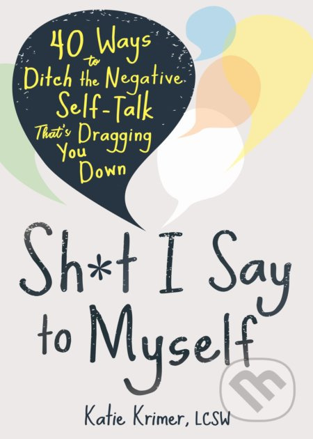 Sh*t I Say to Myself (40 Ways to Ditch the Negative Self-Talk That's Dragging You Down) - kniha z kategorie Motivace a seberozvoj