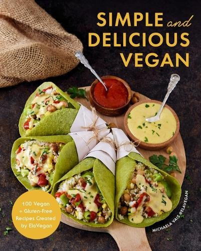 Simple and Delicious Vegan, 100 Vegan and Gluten-Free Recipes Created by ElaVegan (Plant Based, Raw Food) Yellow Pear Press