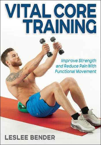 Vital Core Training, Improve Strength and Reduce Pain with Functional Movement Human Kinetics Publishers