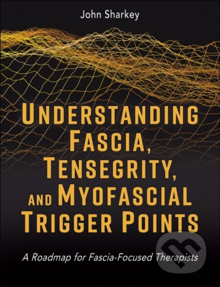Understanding Fascia, Tensegrity, and Myofascial Trigger Points - kniha z kategorie Fyzioterapie