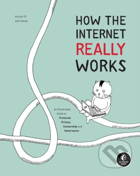 How The Internet Really Works (An Illustrated Guide to Protocols, Privacy, Censorship, and Governance) - kniha z kategorie Komiksy