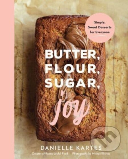 Butter, Flour, Sugar, Joy (Simple Sweet Desserts for Everyone) - kniha z kategorie Zdraví a životní styl