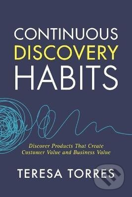 Continuous Discovery Habits (Discover Products that Create Customer Value and Business Value) - kniha z kategorie Byznys a management