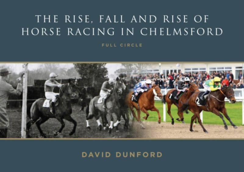 The RISE, FALL AND RISE OF HORSE RACING IN CHELMSFORD - David Dunford