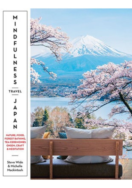Mindfulness Travel Japan, Nature, Food, Forest Bathing, Tea Ceremonies, Onsen, Craft a Meditation Hardie Grant Explore