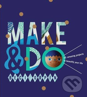 Make and Do (25 Amazing Projects to Beautify Your Life) - kniha z kategorie Odborné a náučné