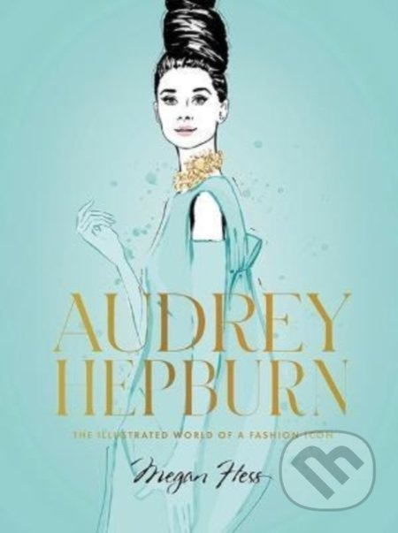 Audrey Hepburn (The Illustrated World of a Fashion Icon) - kniha z kategorie Design