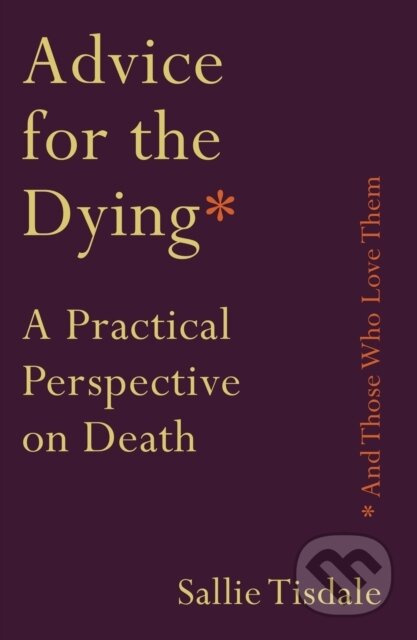 Advice for the Dying (and Those Who Love Them) (A Practical Perspective on Death) - kniha z kategorie Humanitní a společenské vědy
