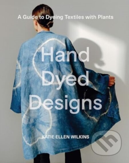 Hand Dyed Designs (A Guide to Dyeing Textiles with Plants) - kniha z kategorie Umění, design a architektura