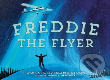 Freddie the Flyer - Audrea Loreen-Wulf, Fred Carmichael, Danielle, MA Metcalfe-Chenail - kniha z kategorie Pro děti