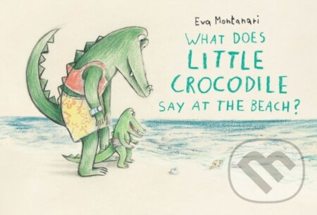 What Does Little Crocodile Say At the Beach? - Eva Montanari - kniha z kategorie Pro děti