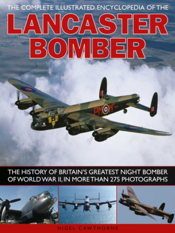The Complete Illustrated Encyclopedia of the Lancaster Bomber - Nigel Cawthorne
