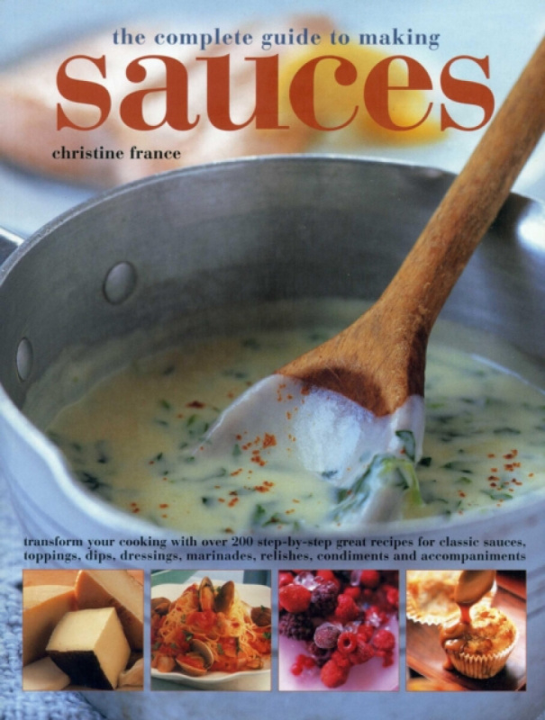 The Complete Guide to Making Sauces - Christine Franceová