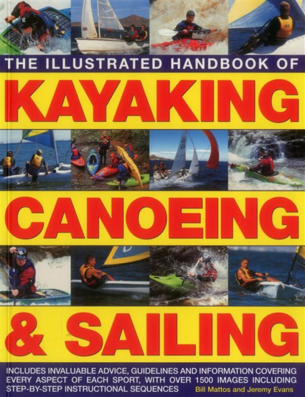 Illustrated Handbook of Kayaking, Canoeing & Sailing - Mattos Bill & Evans Jeremy