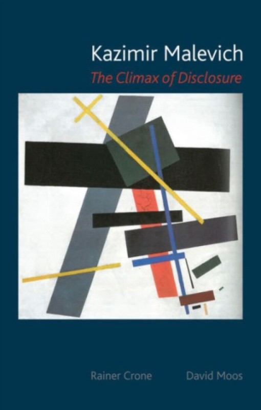 Kazimir Malevich â€“ The Climax of Disclosure - Rainer Crone, David Moos
