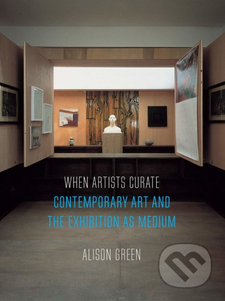 When Artists Curate (Contemporary Art and the Exhibition as Medium) - kniha z kategorie Umění, design a architektura