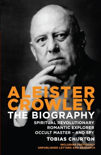 Aleister Crowley (The Biography - Spiritual Revolutionary, Romantic Explorer, Occult Master  -  and Spy)