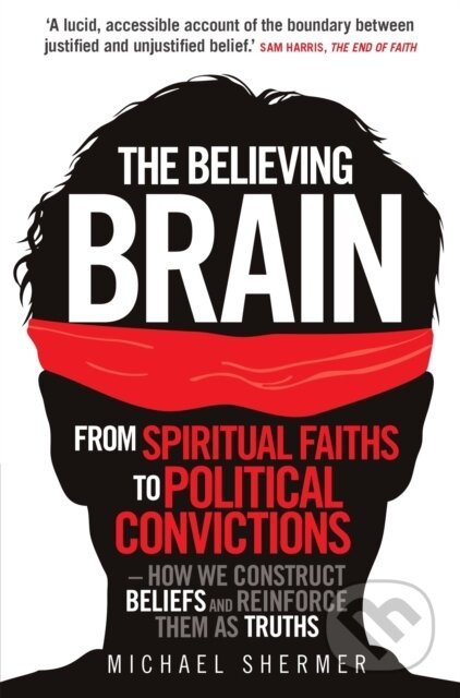 The Believing Brain (From Spiritual Faiths to Political Convictions – How We Construct Beliefs and Reinforce Them as Truths) - kniha z kategorie…