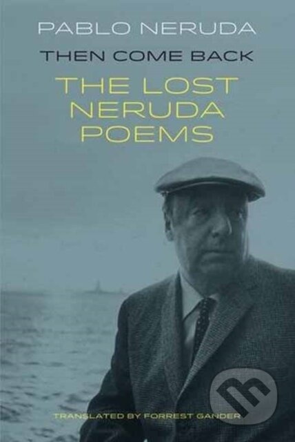Then Come Back (The Lost Poems of Pablo Neruda) - Pablo Neruda - kniha z kategorie Poezie