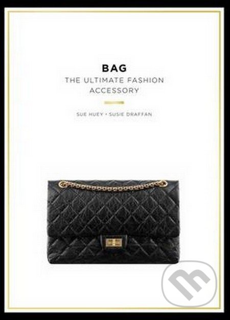 Bag (The Ultimate Fashion Accessory) - Sue Huey, Susie Draffan - kniha z kategorie Odborné a naučné