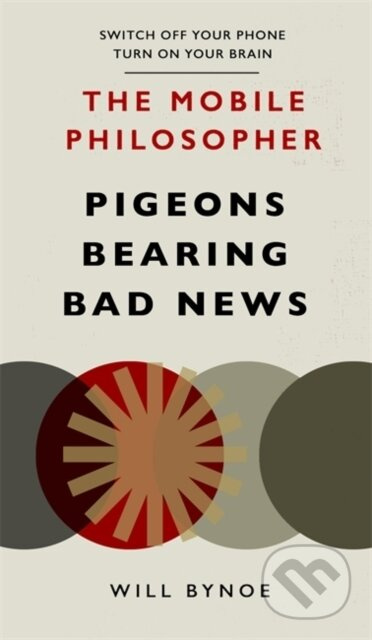 The Mobile Philosopher: Pigeons Bearing Bad News (Switch off your phone, turn on your brain) - kniha z kategorie Filozofie
