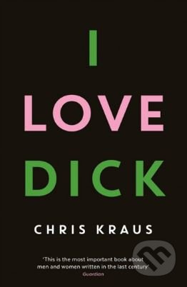 I Love Dick - Chris Kraus - kniha z kategorie Společenská beletrie