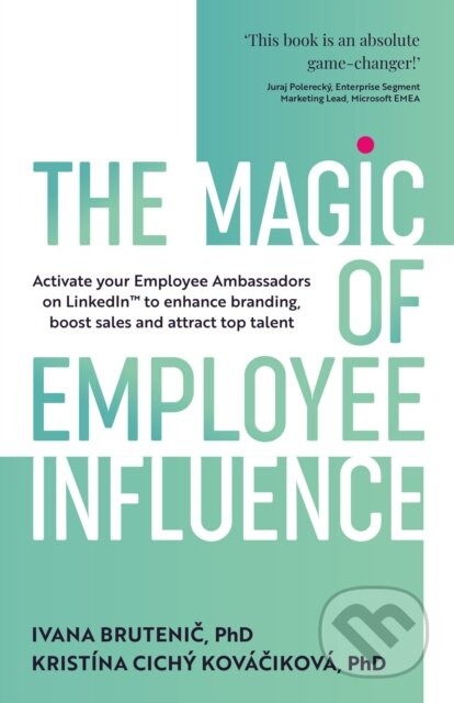 The Magic of Employee Influence (Activate your employee ambassadors on LinkedIn™ to enhance branding, boost sales and attract top talent) - kniha z…