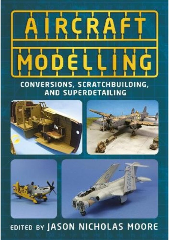 Aircraft Modelling, Conversions, Scratchbuilding and Superdetailing FONTHILL MEDIA LTD