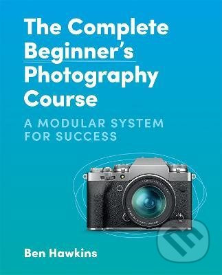 The Complete Beginner's Photography Course - Ben Hawkins - kniha z kategorie Fotografie