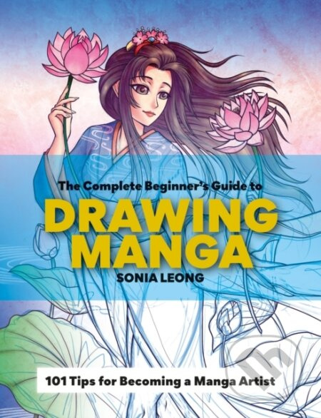 The Complete Beginner's Guide to Drawing Manga - Sonia Leong - kniha z kategorie Hobby