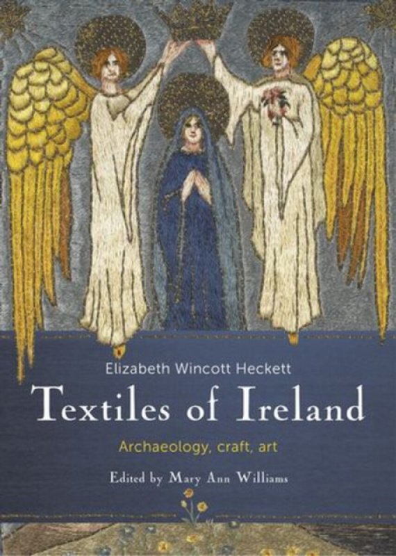 Cork University Press Craft Textiles in Ireland; Archaeology, History - Heckett, E. Wincott