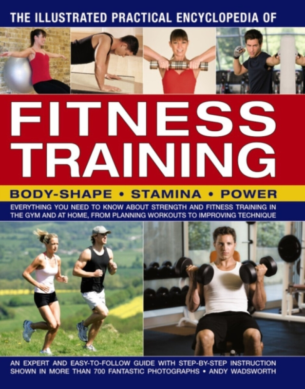 The Illustrated Practical Encyclopedia of Fitness Training - Andy Wadsworth